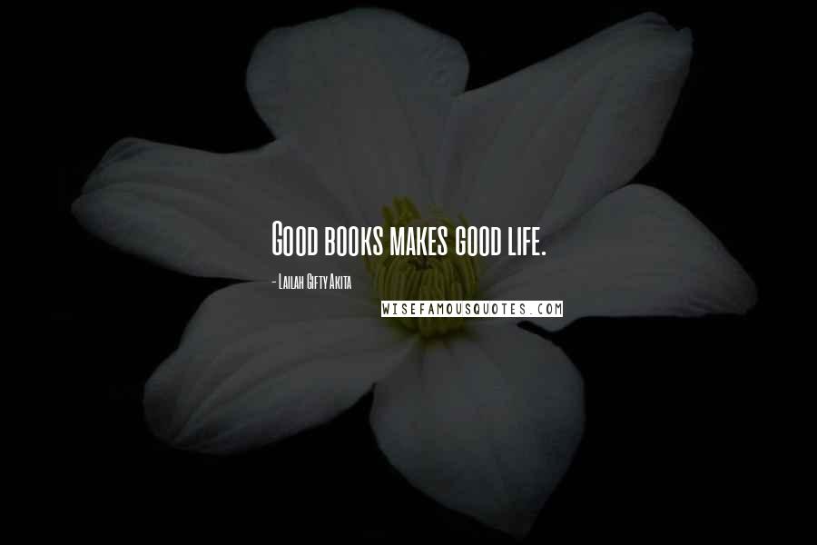 Lailah Gifty Akita Quotes: Good books makes good life.