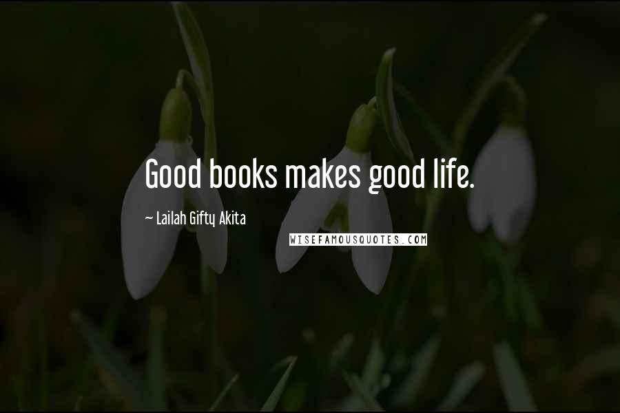 Lailah Gifty Akita Quotes: Good books makes good life.