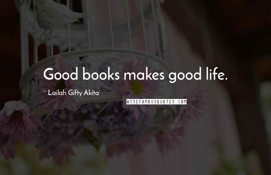 Lailah Gifty Akita Quotes: Good books makes good life.