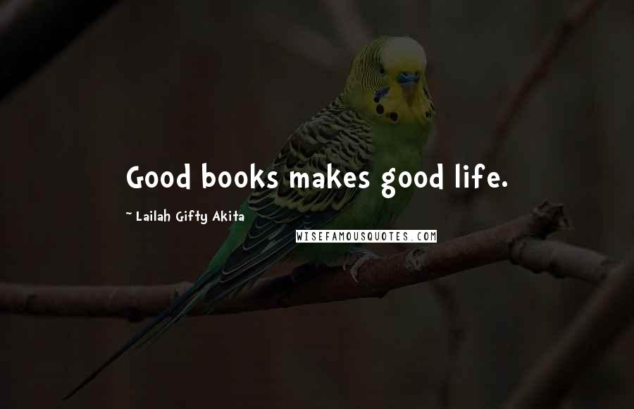 Lailah Gifty Akita Quotes: Good books makes good life.