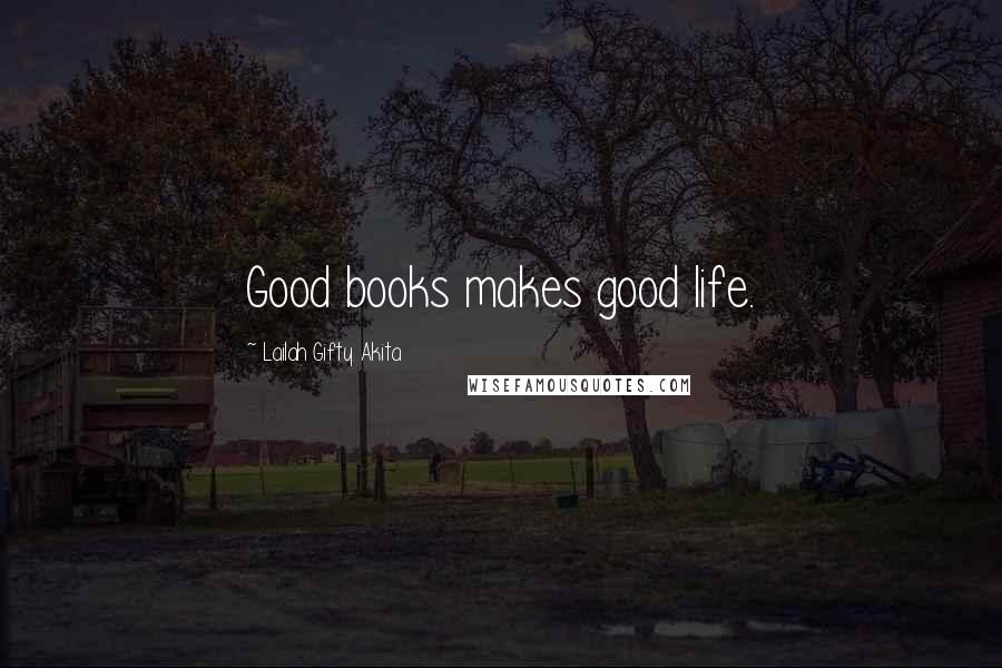 Lailah Gifty Akita Quotes: Good books makes good life.
