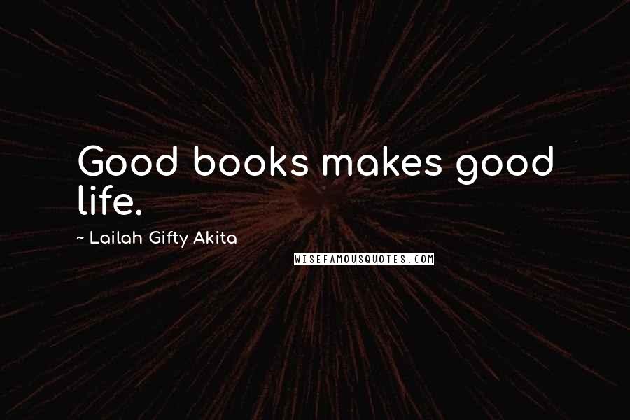 Lailah Gifty Akita Quotes: Good books makes good life.