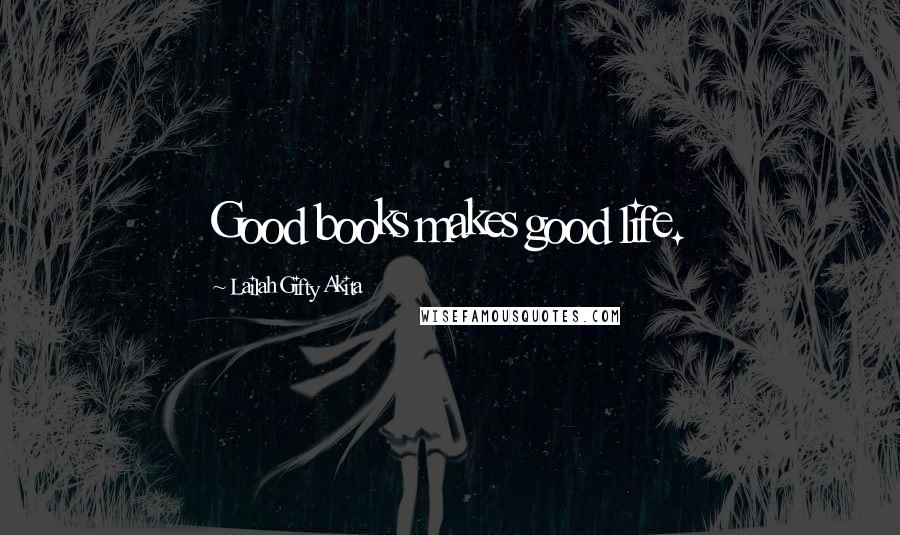 Lailah Gifty Akita Quotes: Good books makes good life.