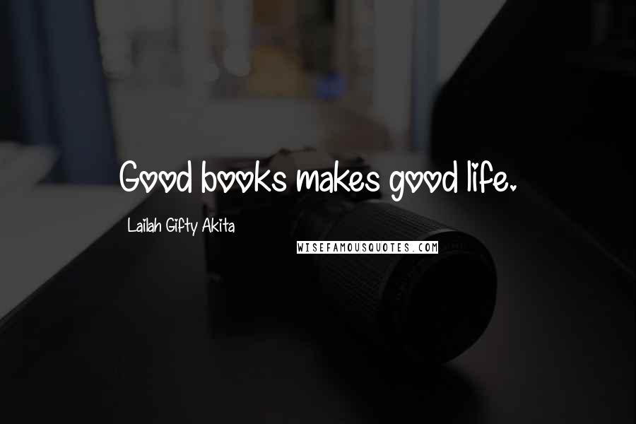 Lailah Gifty Akita Quotes: Good books makes good life.
