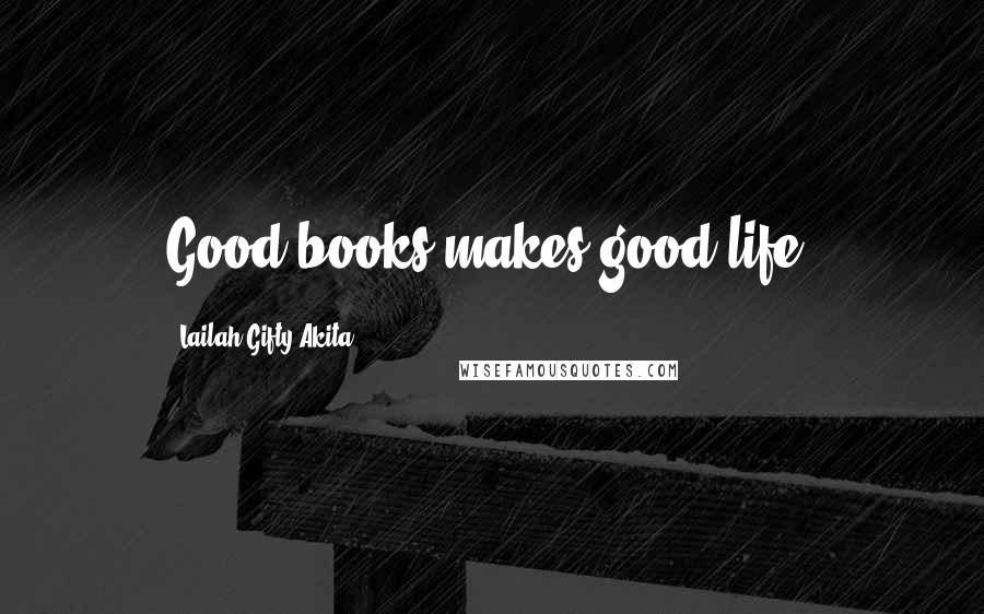 Lailah Gifty Akita Quotes: Good books makes good life.