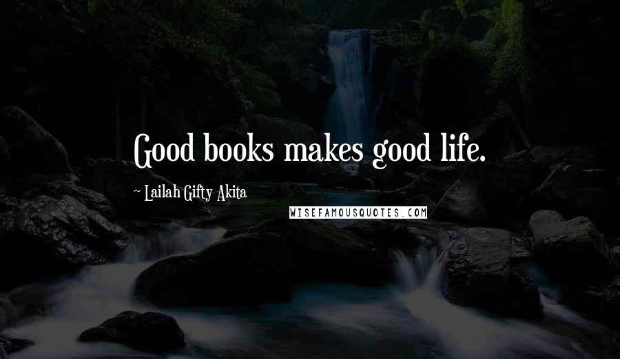 Lailah Gifty Akita Quotes: Good books makes good life.