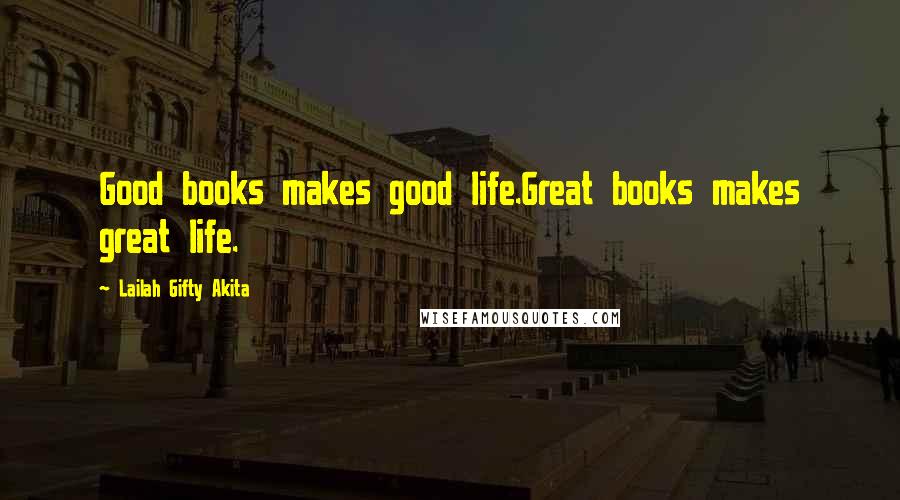 Lailah Gifty Akita Quotes: Good books makes good life.Great books makes great life.