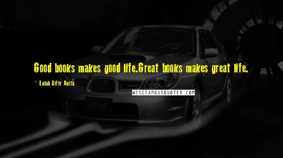 Lailah Gifty Akita Quotes: Good books makes good life.Great books makes great life.