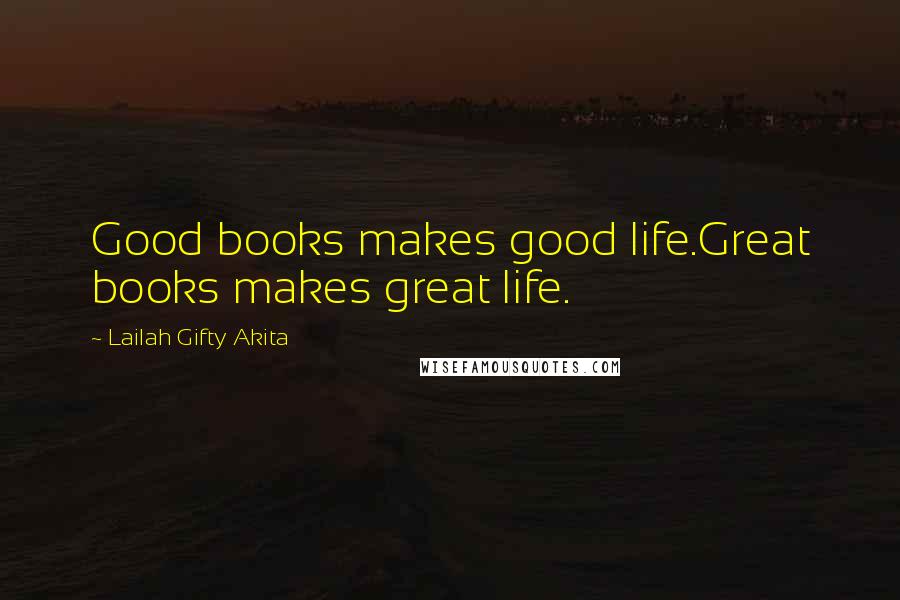 Lailah Gifty Akita Quotes: Good books makes good life.Great books makes great life.