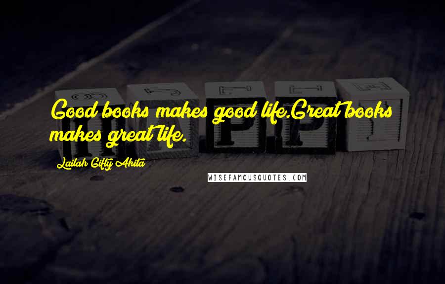 Lailah Gifty Akita Quotes: Good books makes good life.Great books makes great life.