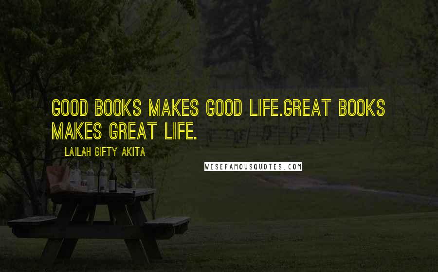 Lailah Gifty Akita Quotes: Good books makes good life.Great books makes great life.