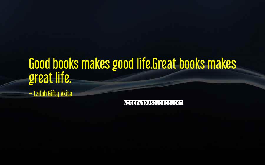 Lailah Gifty Akita Quotes: Good books makes good life.Great books makes great life.
