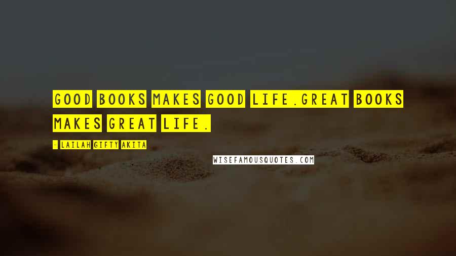 Lailah Gifty Akita Quotes: Good books makes good life.Great books makes great life.