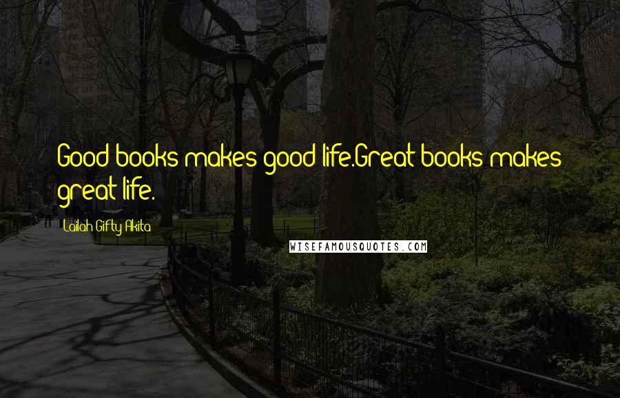Lailah Gifty Akita Quotes: Good books makes good life.Great books makes great life.