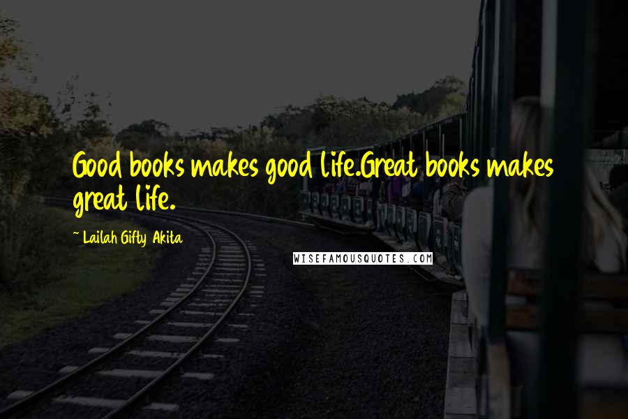 Lailah Gifty Akita Quotes: Good books makes good life.Great books makes great life.
