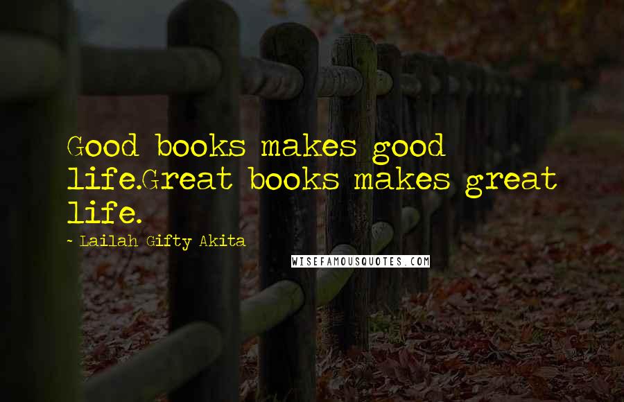 Lailah Gifty Akita Quotes: Good books makes good life.Great books makes great life.