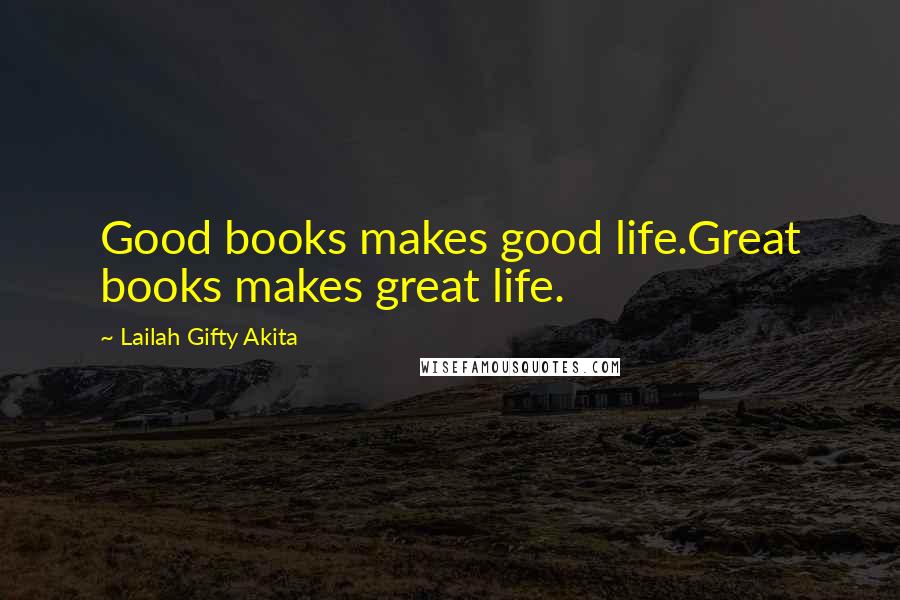 Lailah Gifty Akita Quotes: Good books makes good life.Great books makes great life.