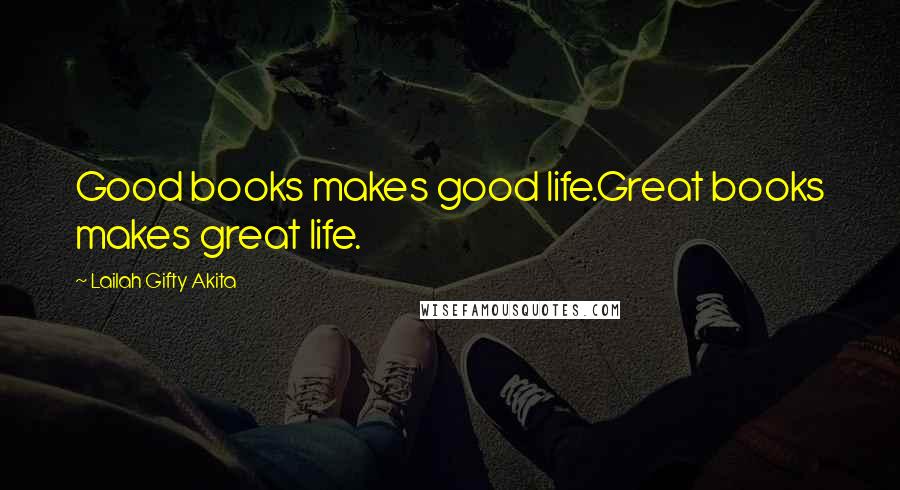 Lailah Gifty Akita Quotes: Good books makes good life.Great books makes great life.