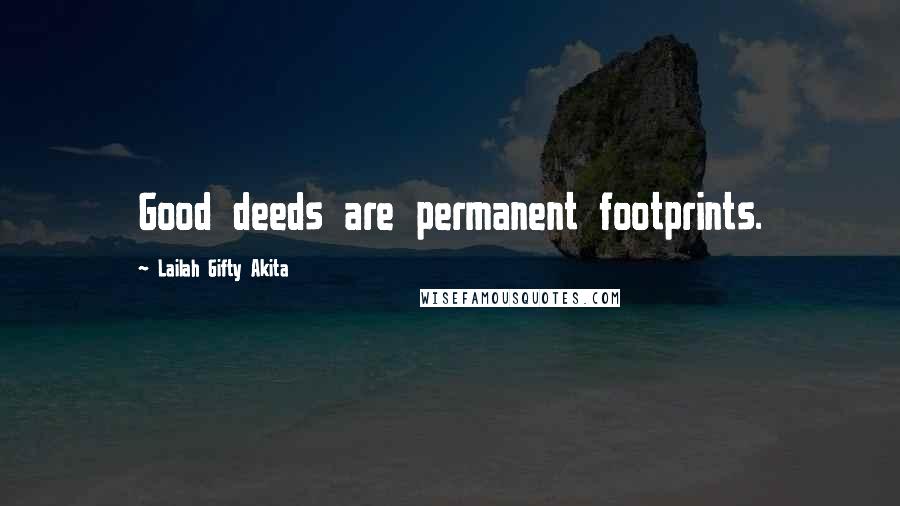 Lailah Gifty Akita Quotes: Good deeds are permanent footprints.