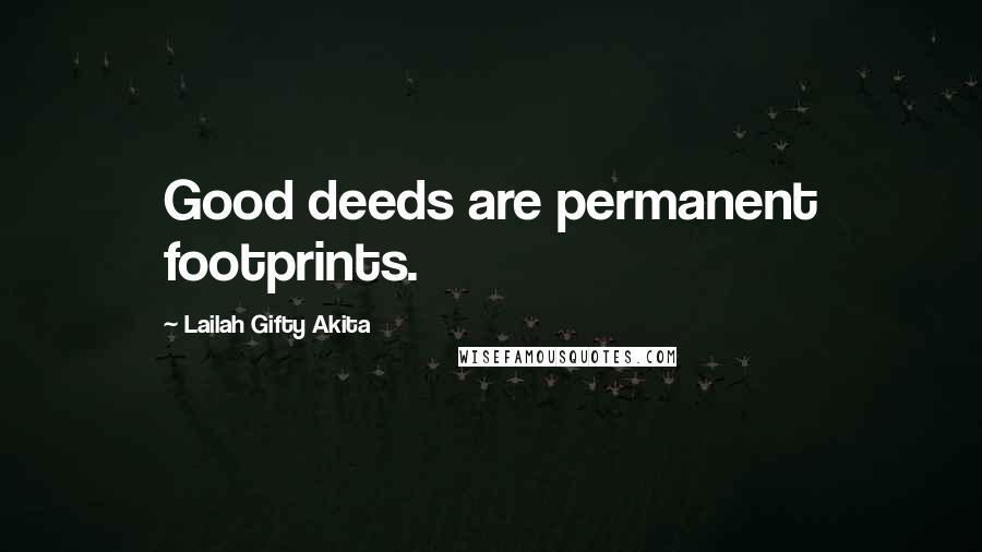 Lailah Gifty Akita Quotes: Good deeds are permanent footprints.