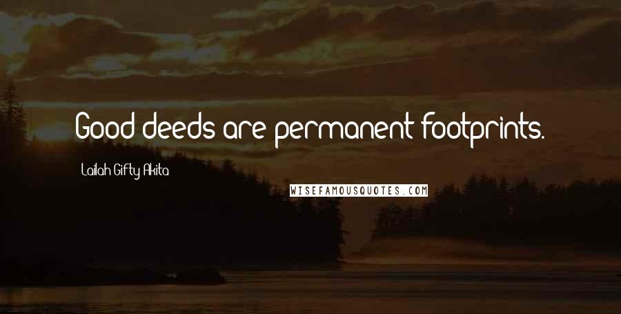 Lailah Gifty Akita Quotes: Good deeds are permanent footprints.