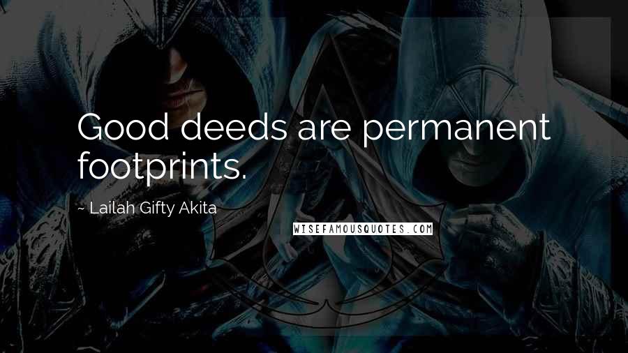 Lailah Gifty Akita Quotes: Good deeds are permanent footprints.