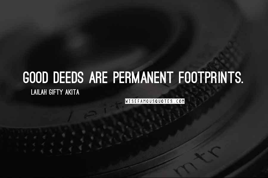 Lailah Gifty Akita Quotes: Good deeds are permanent footprints.