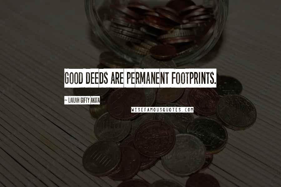 Lailah Gifty Akita Quotes: Good deeds are permanent footprints.