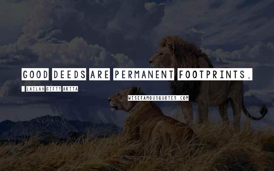 Lailah Gifty Akita Quotes: Good deeds are permanent footprints.