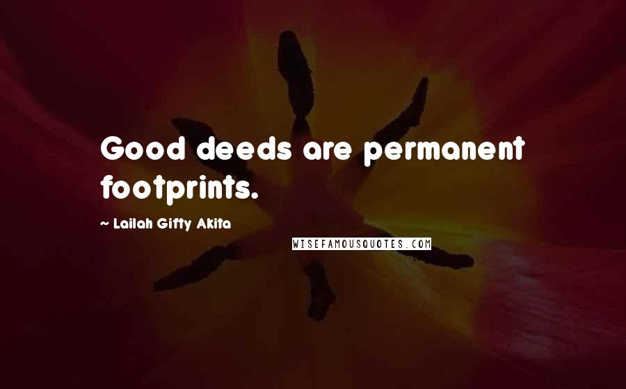 Lailah Gifty Akita Quotes: Good deeds are permanent footprints.