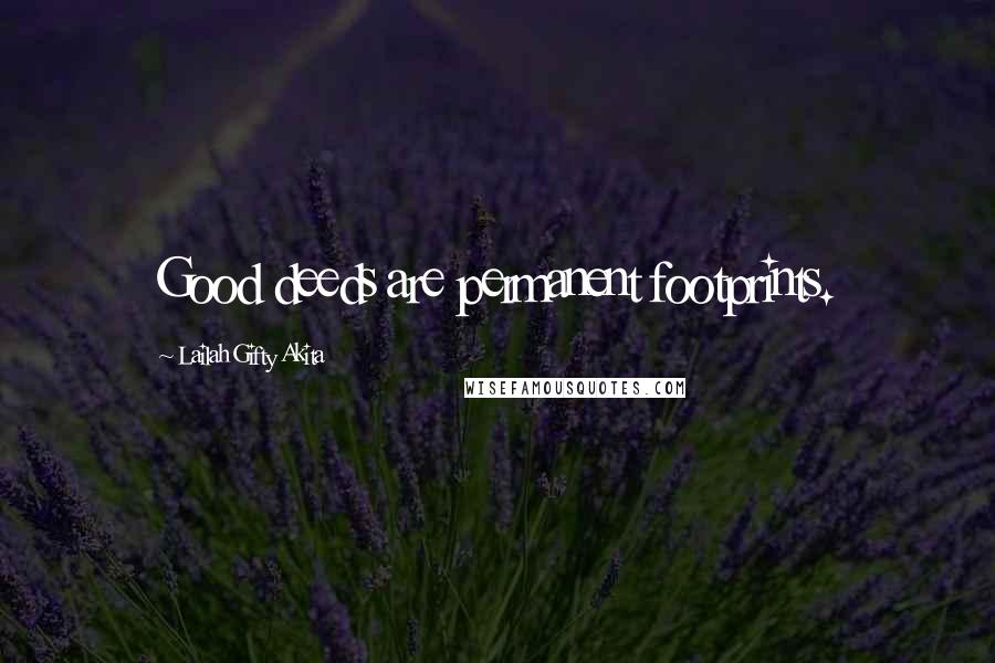 Lailah Gifty Akita Quotes: Good deeds are permanent footprints.