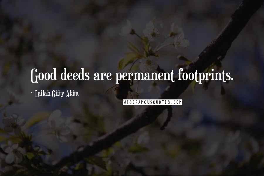 Lailah Gifty Akita Quotes: Good deeds are permanent footprints.