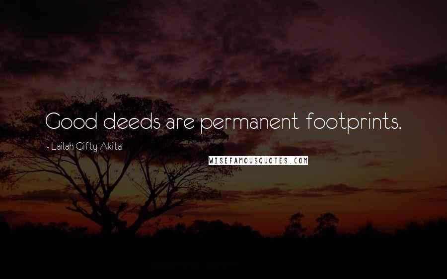 Lailah Gifty Akita Quotes: Good deeds are permanent footprints.