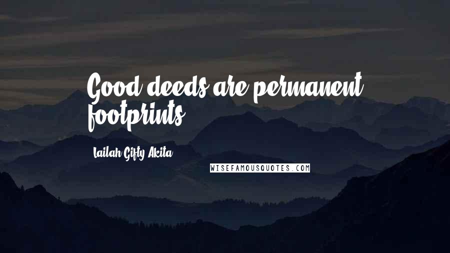 Lailah Gifty Akita Quotes: Good deeds are permanent footprints.