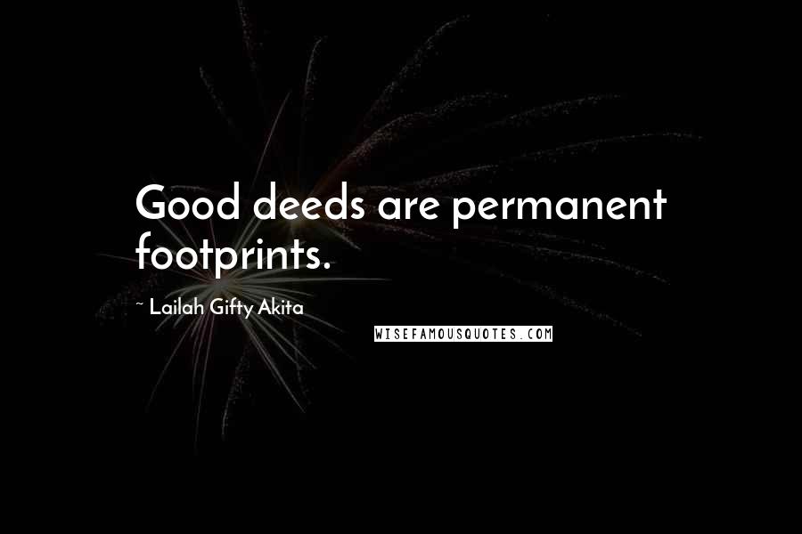 Lailah Gifty Akita Quotes: Good deeds are permanent footprints.