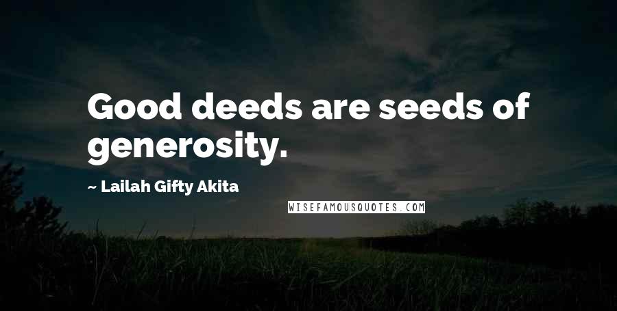 Lailah Gifty Akita Quotes: Good deeds are seeds of generosity.