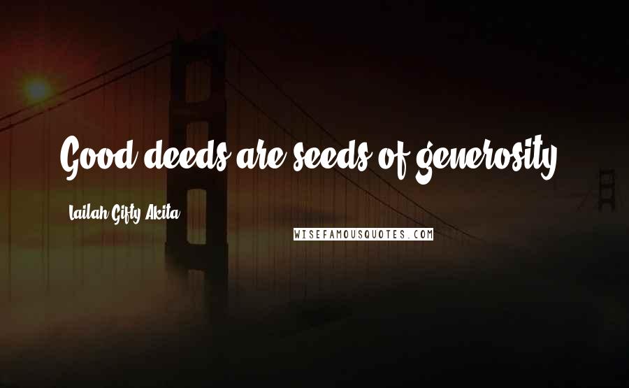 Lailah Gifty Akita Quotes: Good deeds are seeds of generosity.