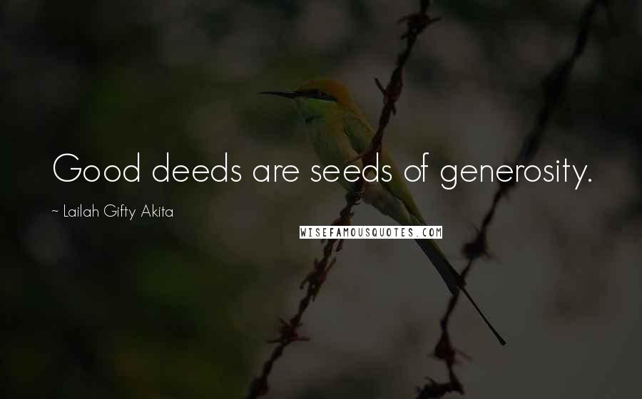 Lailah Gifty Akita Quotes: Good deeds are seeds of generosity.
