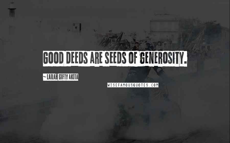 Lailah Gifty Akita Quotes: Good deeds are seeds of generosity.