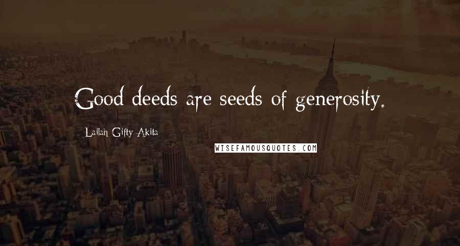 Lailah Gifty Akita Quotes: Good deeds are seeds of generosity.