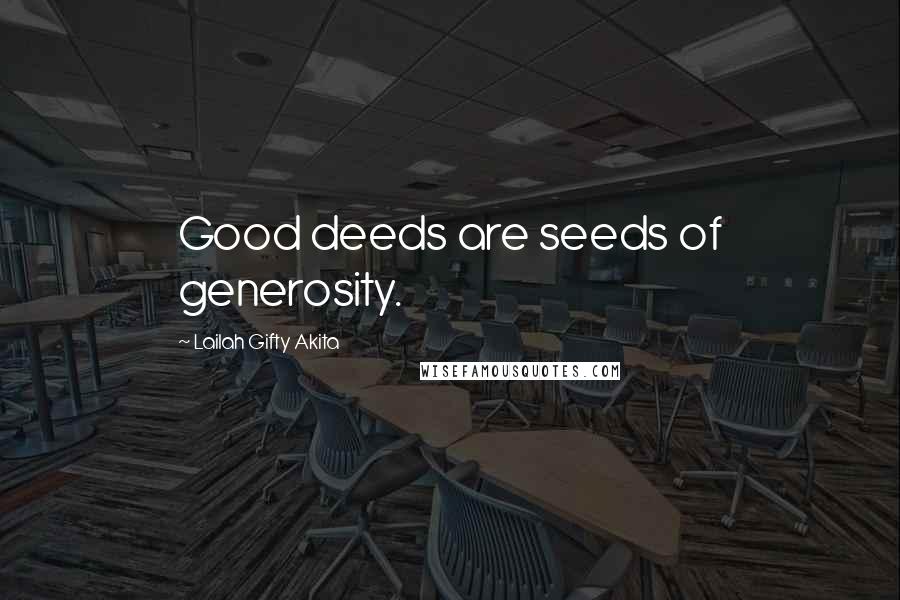 Lailah Gifty Akita Quotes: Good deeds are seeds of generosity.