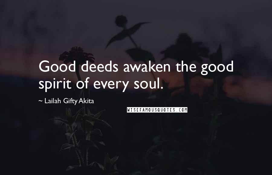 Lailah Gifty Akita Quotes: Good deeds awaken the good spirit of every soul.