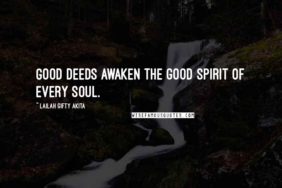Lailah Gifty Akita Quotes: Good deeds awaken the good spirit of every soul.