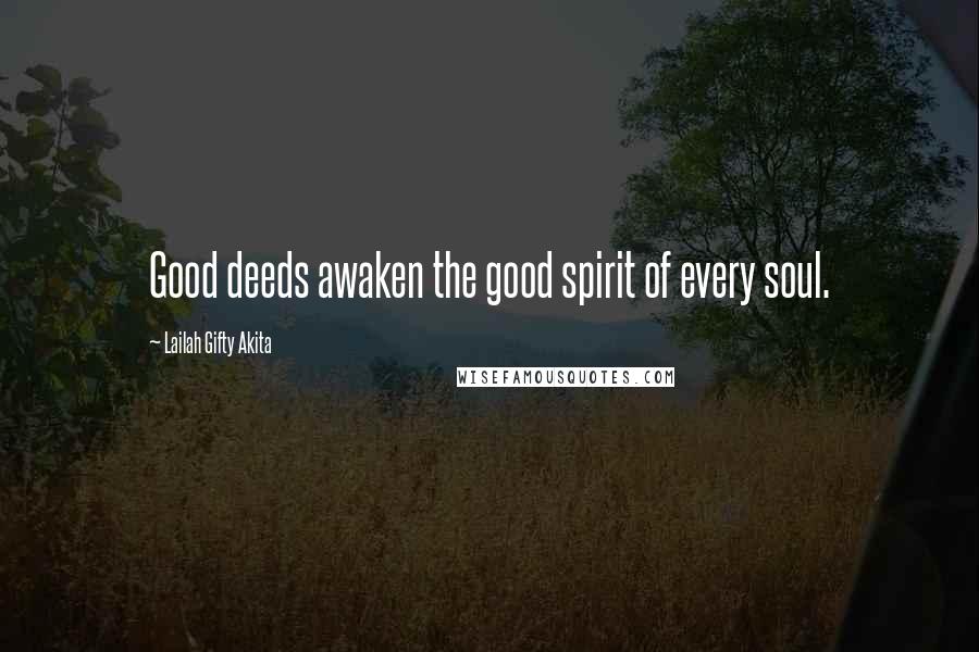 Lailah Gifty Akita Quotes: Good deeds awaken the good spirit of every soul.