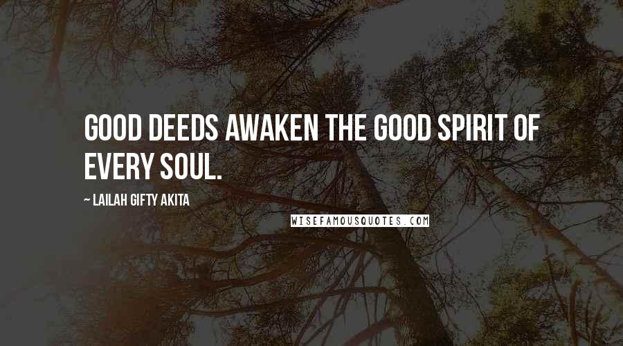 Lailah Gifty Akita Quotes: Good deeds awaken the good spirit of every soul.