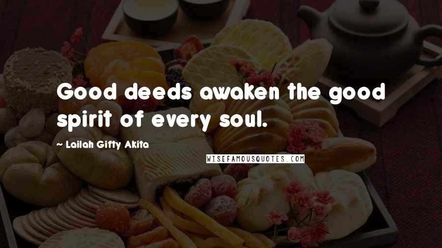 Lailah Gifty Akita Quotes: Good deeds awaken the good spirit of every soul.