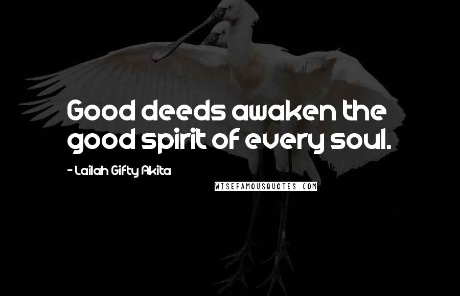 Lailah Gifty Akita Quotes: Good deeds awaken the good spirit of every soul.