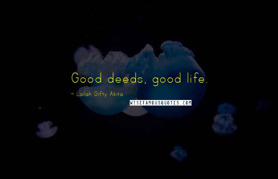 Lailah Gifty Akita Quotes: Good deeds, good life.