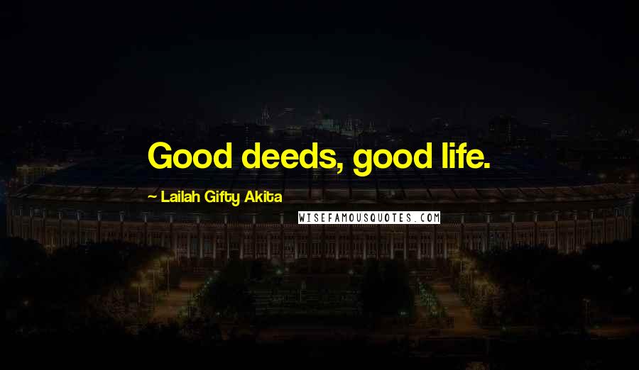 Lailah Gifty Akita Quotes: Good deeds, good life.