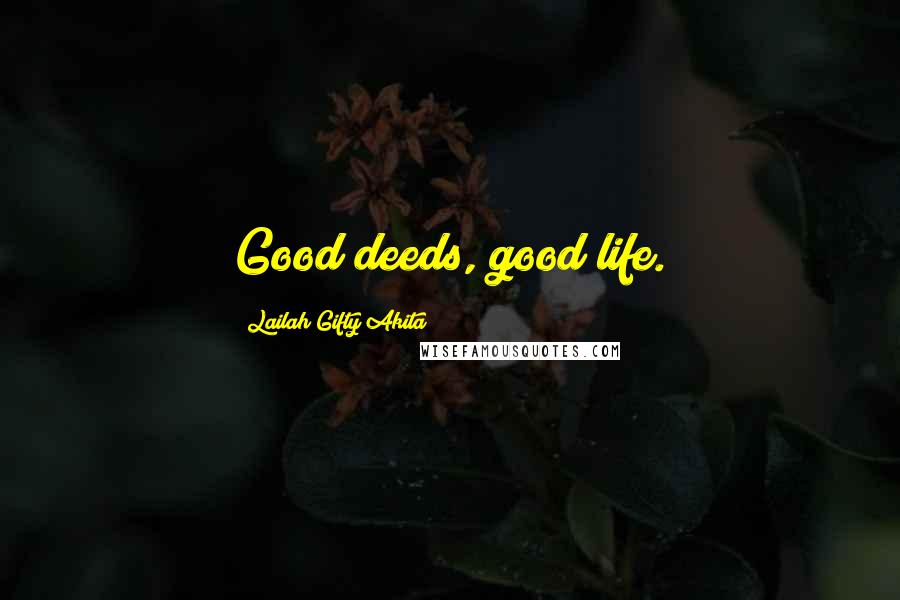 Lailah Gifty Akita Quotes: Good deeds, good life.